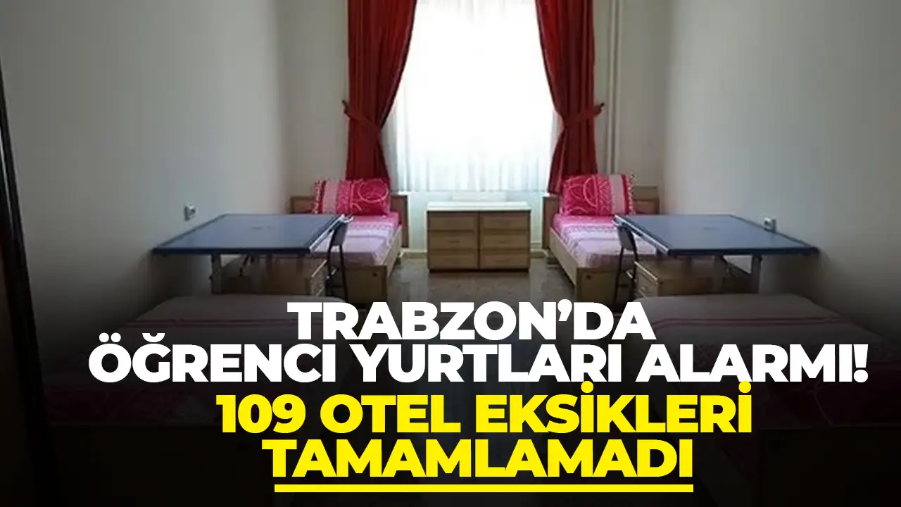 Trabzon’da öğrenci yurtları alarmı: 109 otel eksikleri tamamlamadı