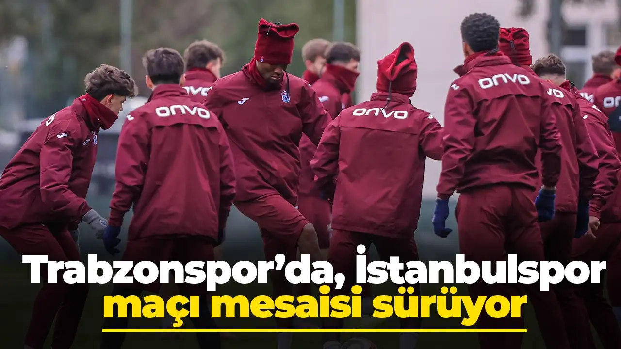 Trabzonspor'da İstanbulspor maçı mesaisi tüm hızıyla sürüyor