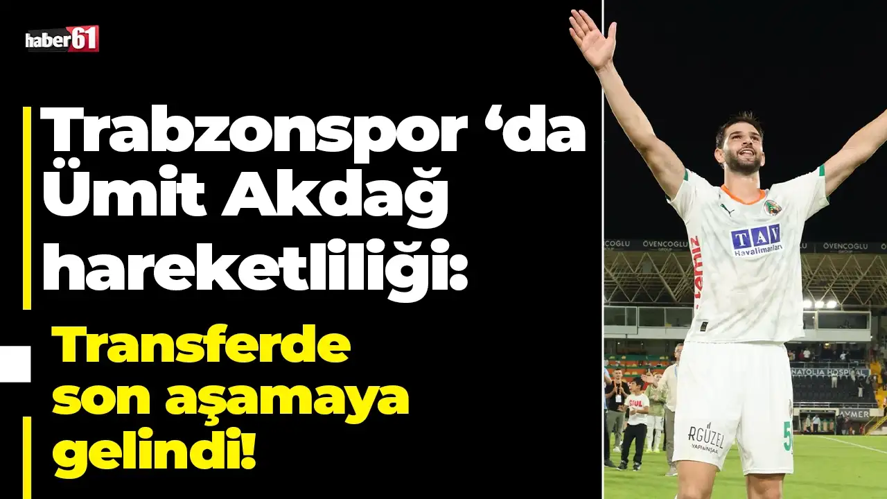 Trabzonspor'da Ümit Akdağ hareketliliği: Transferde son aşamaya gelindi