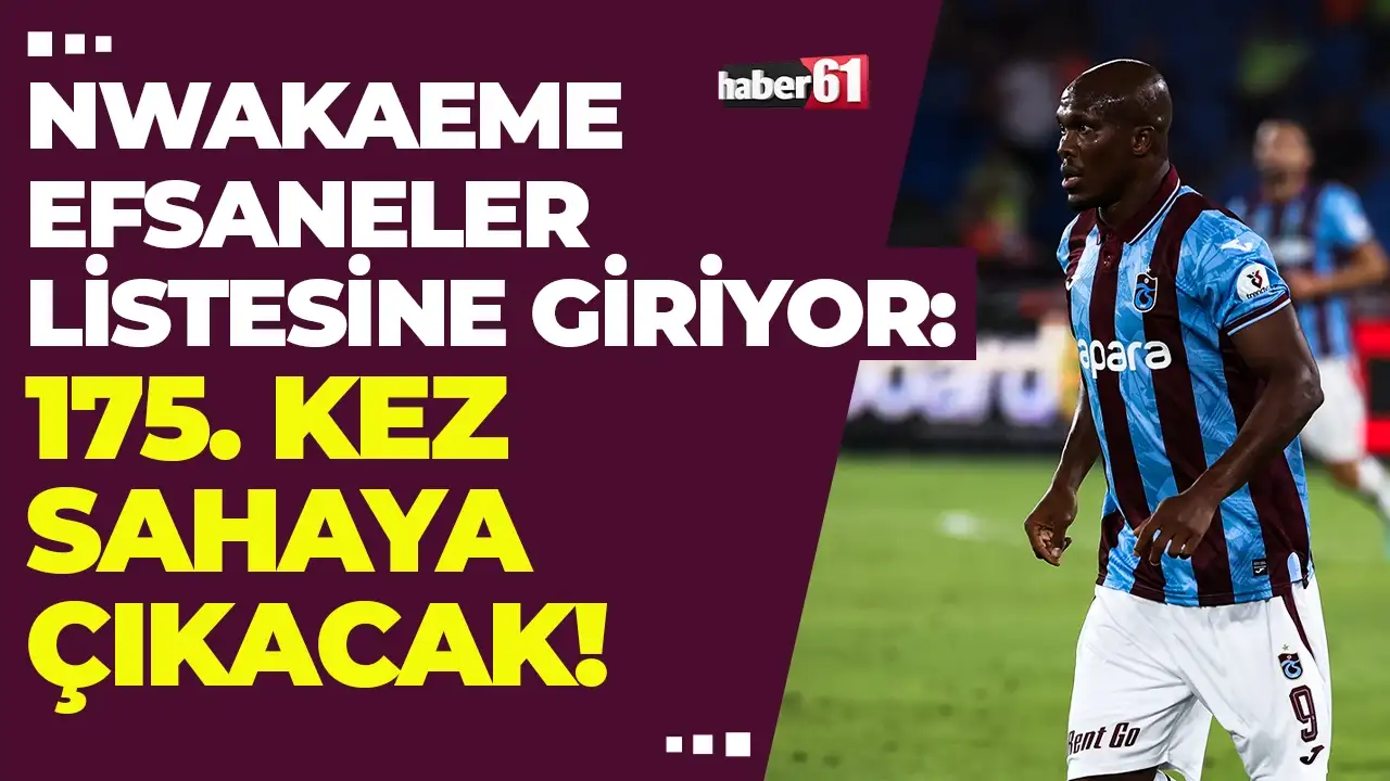 Nwakaeme efsaneler listesine giriyor: 175. maça adım adım..