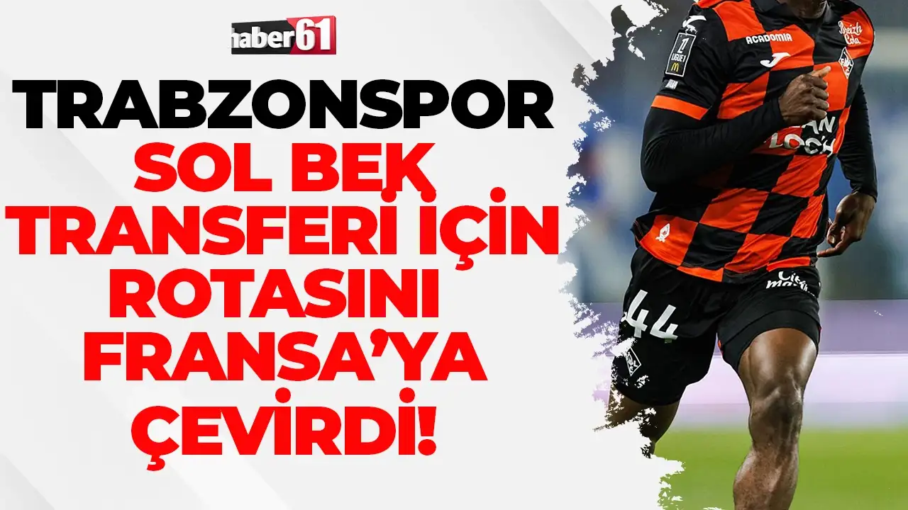 Trabzonspor Sol Bek İçin Rotasını Fransa’ya Çevirdi