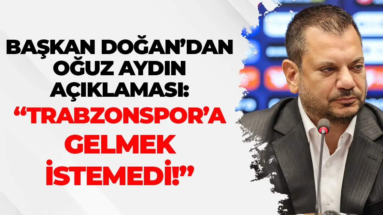 Ertuğrul Doğan'dan Oğuz Aydın açıklaması: "Trabzonspor'a gelmek istemedi"