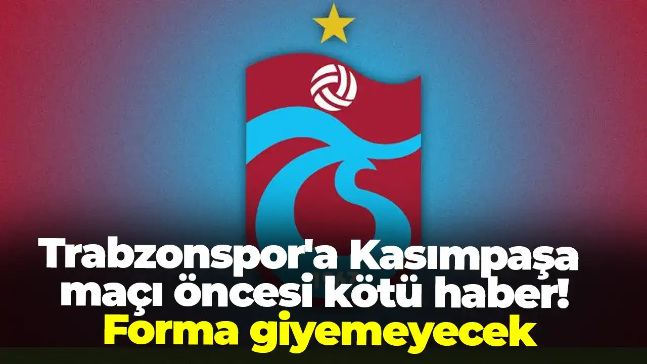 Trabzonspor'a Kasımpaşa maçı öncesi kötü haber: Forma giyemeyecek