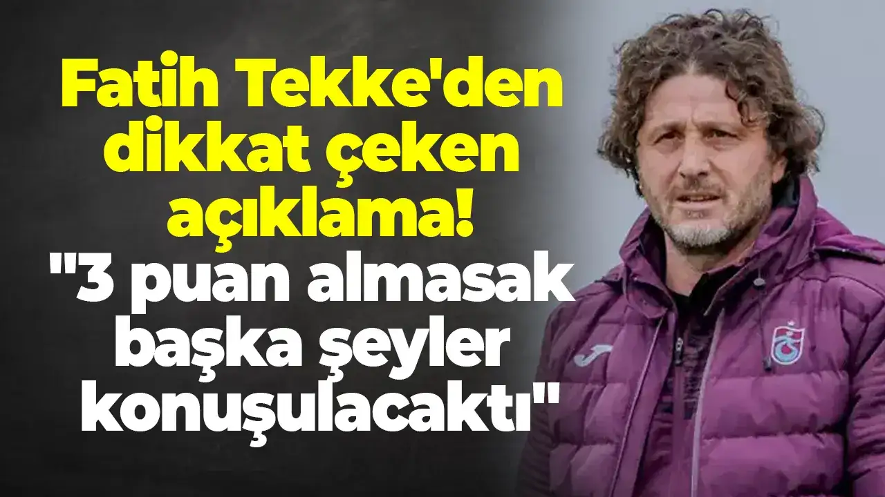 Fatih Tekke'den dikkat çeken açıklama: "3 puan almasak başka şeyler konuşulacaktı"