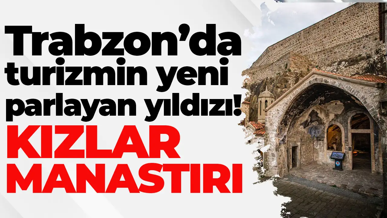 Trabzon’da turizmin yeni parlayan yıldızı: Kızlar Manastırı