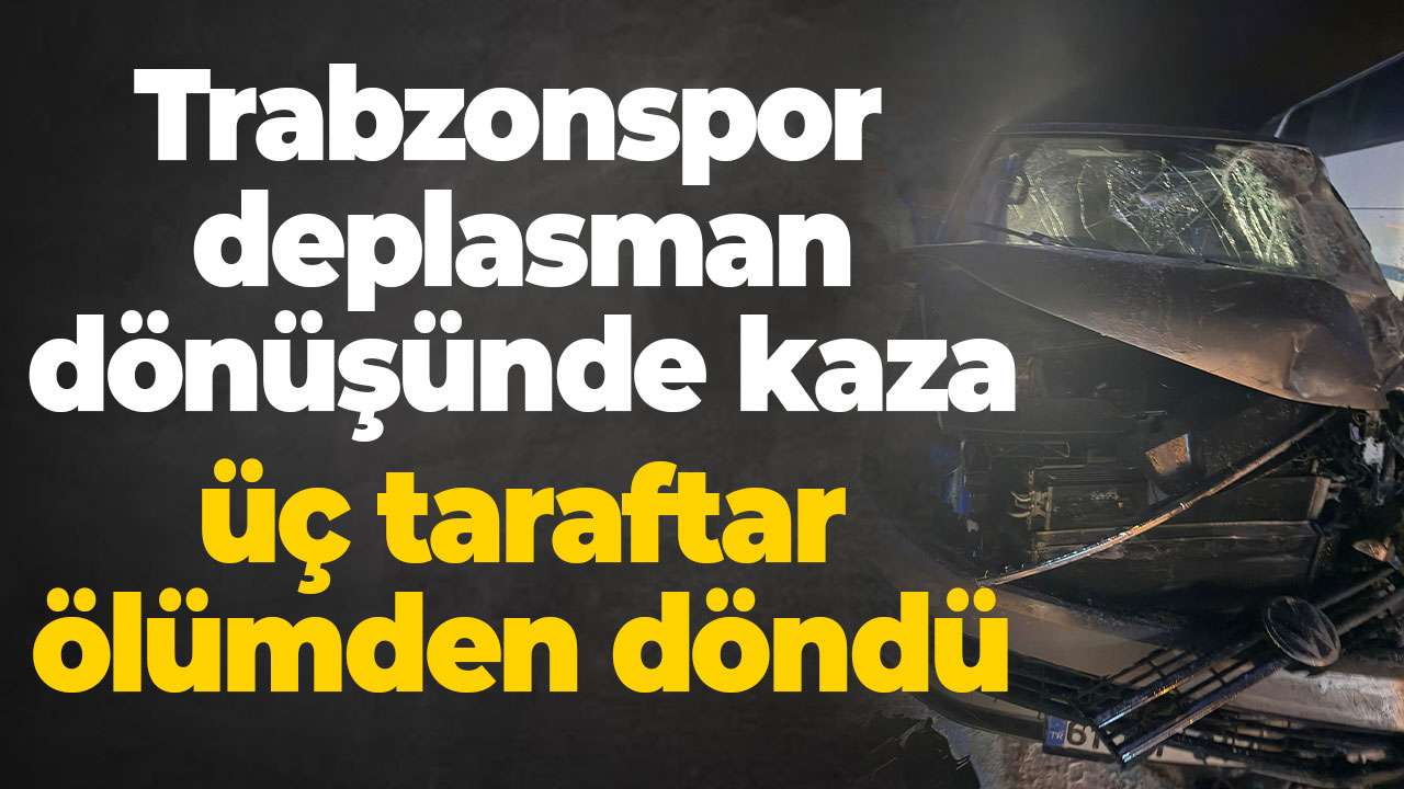 Trabzonspor deplasman dönüşünde kaza: 3 taraftar yaralandı