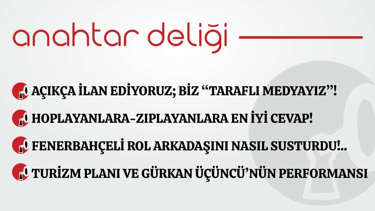 Anahtar Deliği 20.01.2026 –  Açıkça ilan ediyoruz; biz “Taraflı medyayız”!