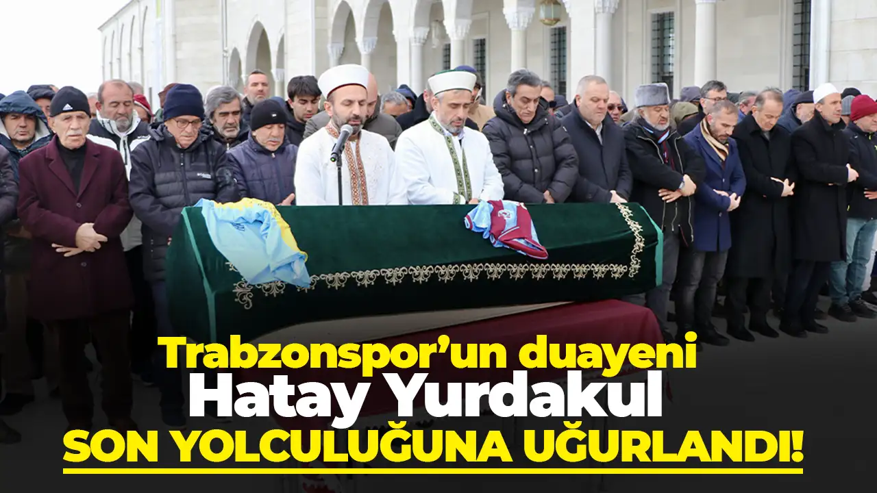 Trabzonspor’un duayeni Hatay Yurdakul son yolculuğuna uğurlandı