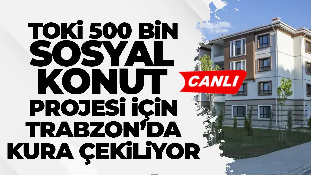 TOKİ Trabzon kura çekimi : 500 Bin Sosyal Konut Projesi için Trabzon’da kura çekildi