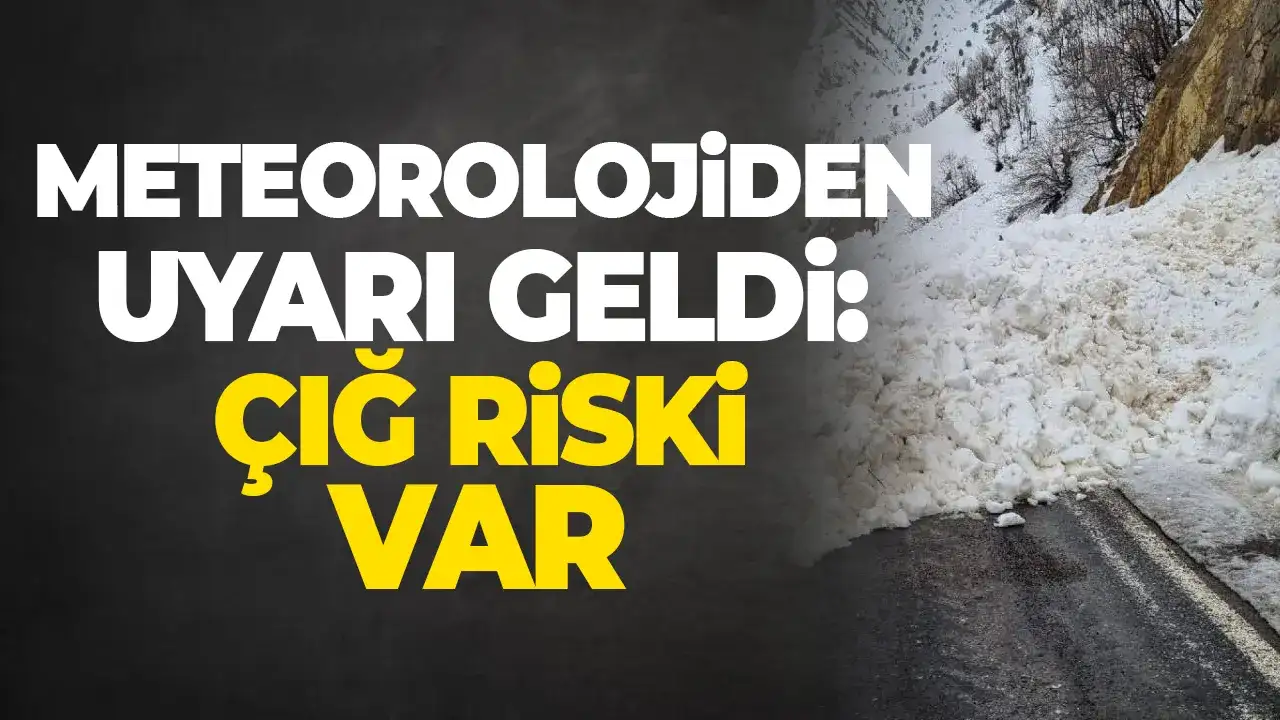 Meteorolojiden uyarı geldi: Çığ riski var