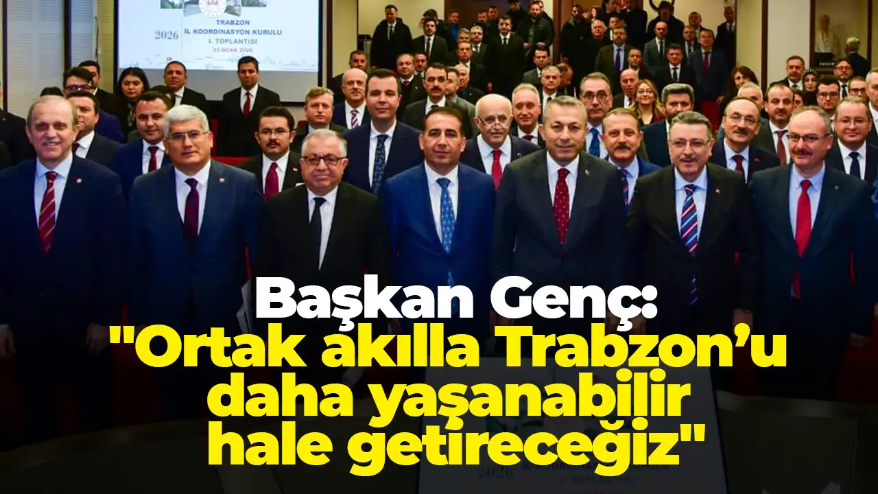 Başkan Genç: "Ortak akılla Trabzon’u daha yaşanabilir hale getireceğiz"