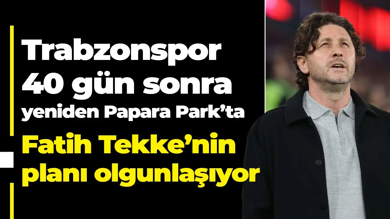 Trabzonspor Papara Park'a dönüyor: Fatih Tekke'nin Kasımpaşa planı olgunlaşıyor