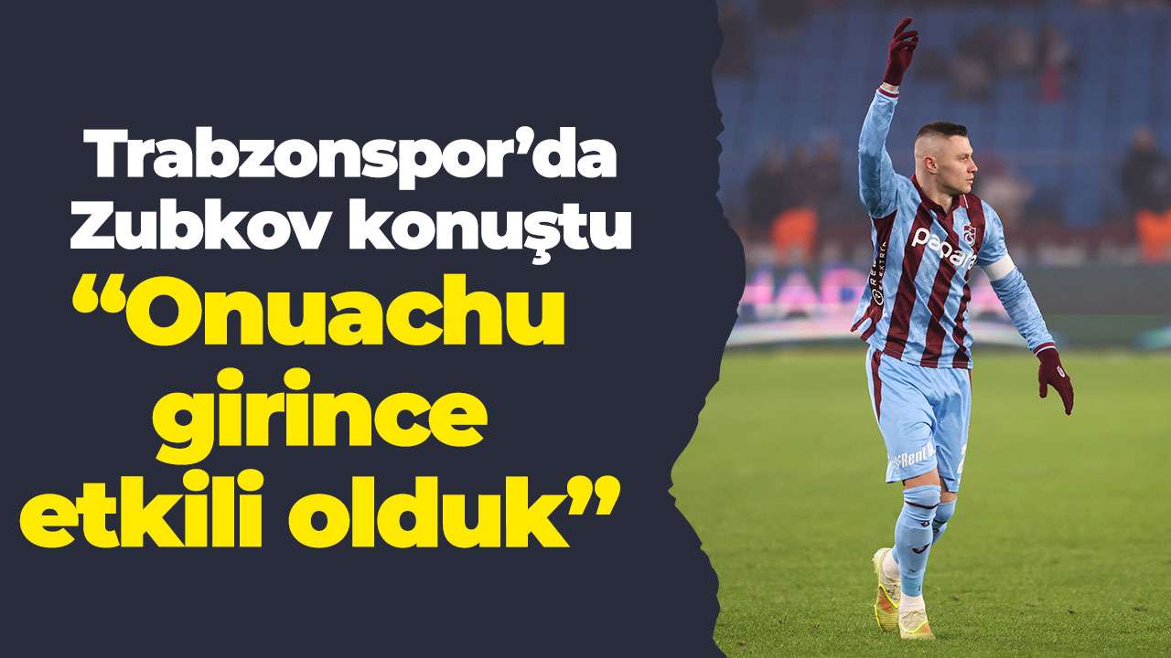 Trabzonspor’da Zubkov: “Onuachu girince etkili olduk