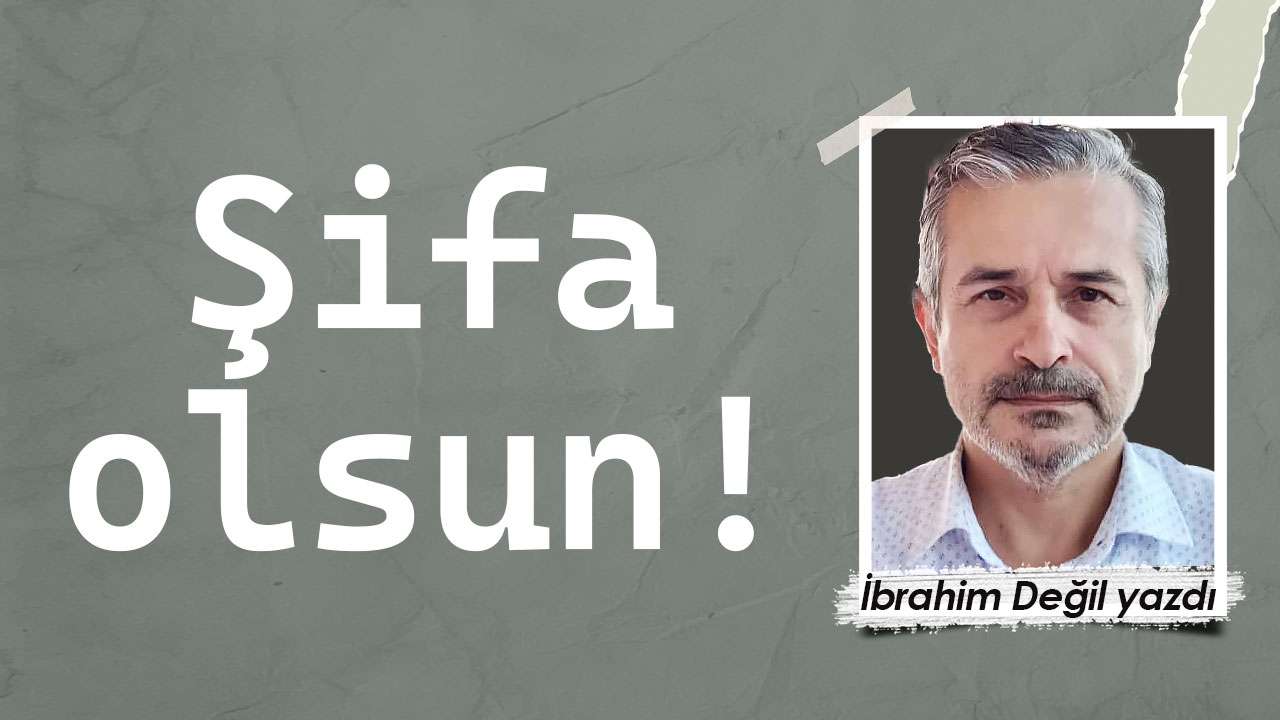 Şifa olsun!