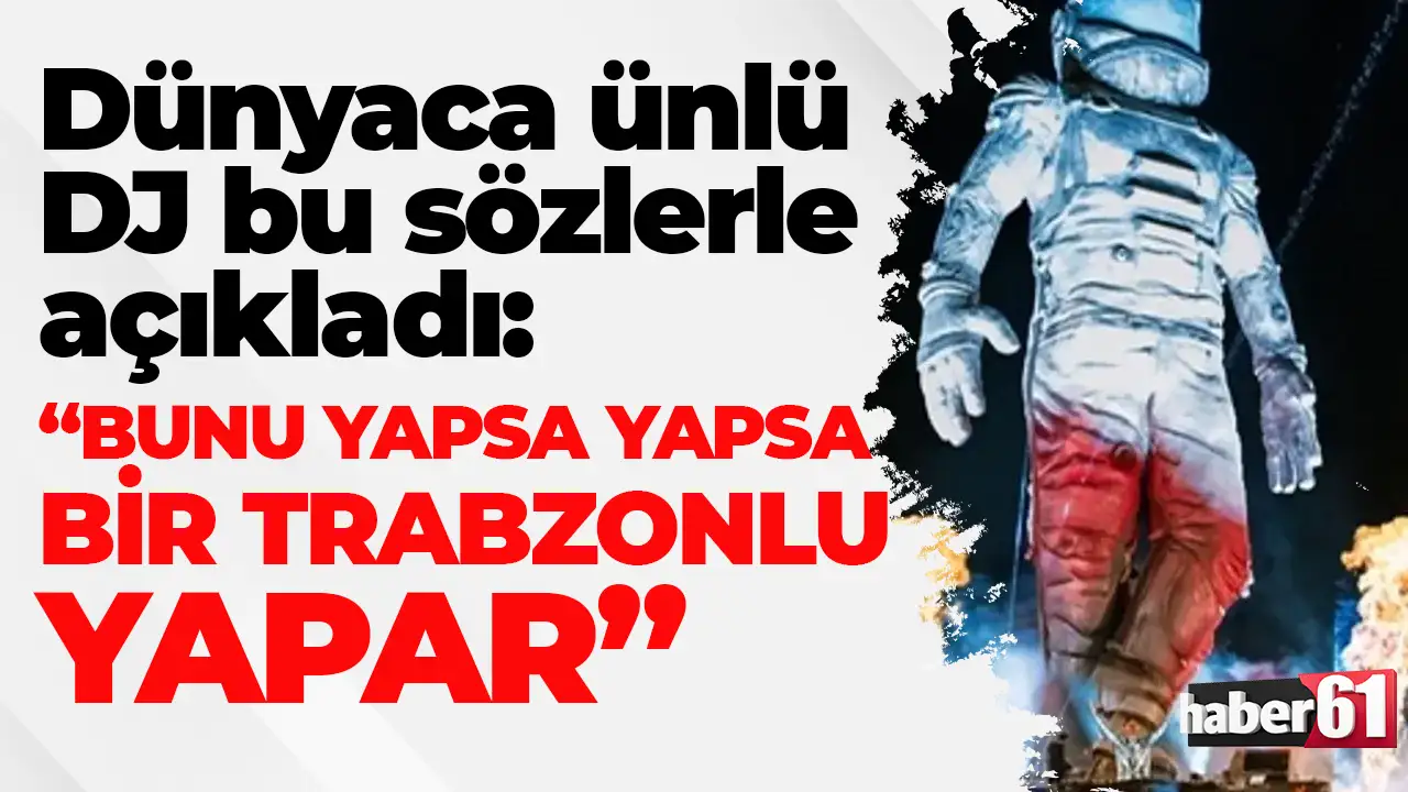 Dünyaca ünlü DJ bu sözlerle açıkladı: “Bunu yapsa yapsa bir Trabzonlu yapar”
