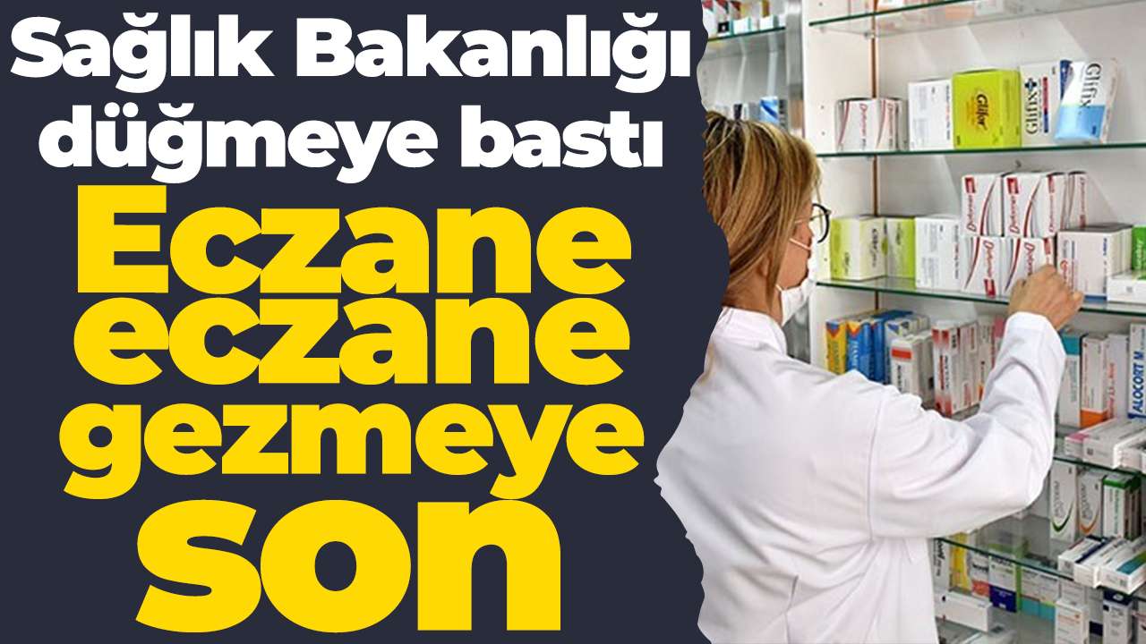 Sağlık Bakanlığı düğmeye bastı: Eczane eczane gezmeye son