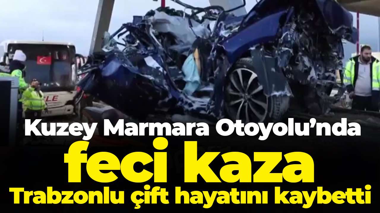 Kuzey Marmara Otoyolu’nda feci kaza: Trabzonlu çift hayatını kaybetti