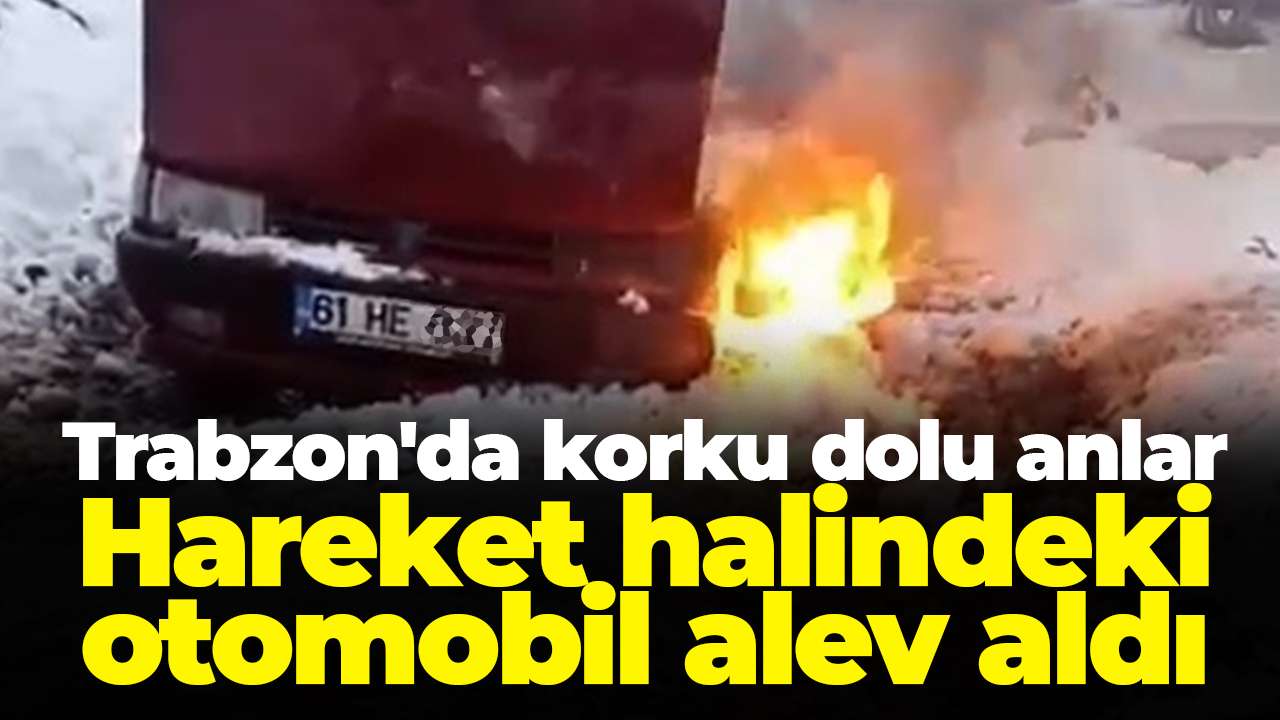 Trabzon'da korku dolu anlar: Hareket halindeki otomobil alev aldı