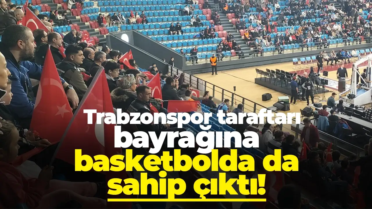 Trabzonspor taraftarı bayrağına basketbolda da sahip çıktı: Hayri Gür’de kırmızı-beyaz