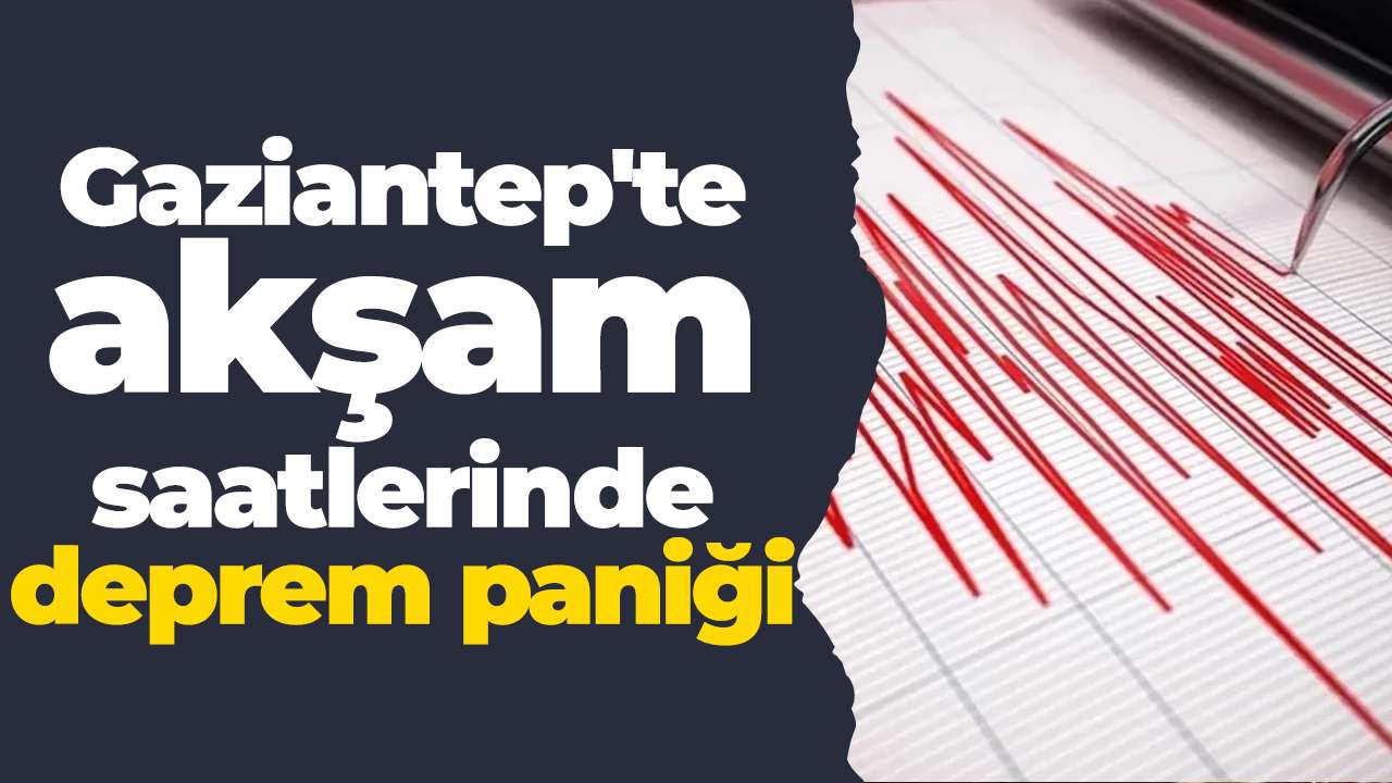 Gaziantep'te akşam saatlerinde deprem paniği