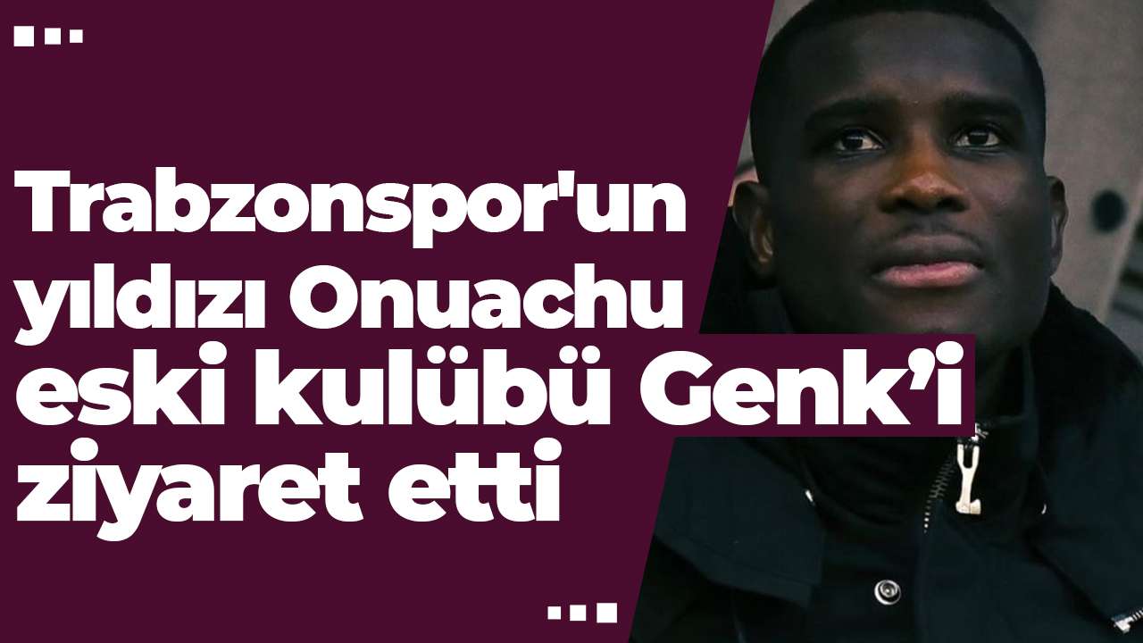Trabzonspor'un yıldızı Onuachu eski kulübü Genk’i ziyaret etti
