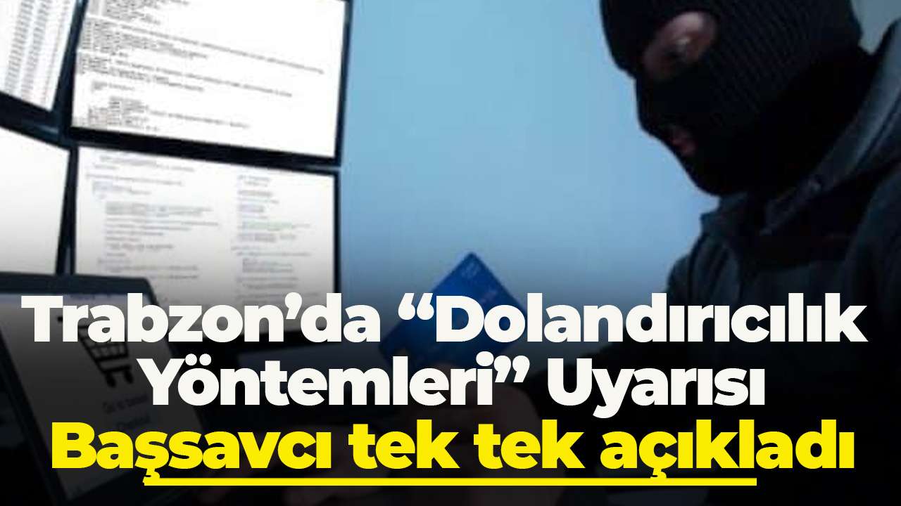 Trabzon’da “Dolandırıcılık Yöntemleri” Uyarısı: Başsavcı tek tek açıkladı