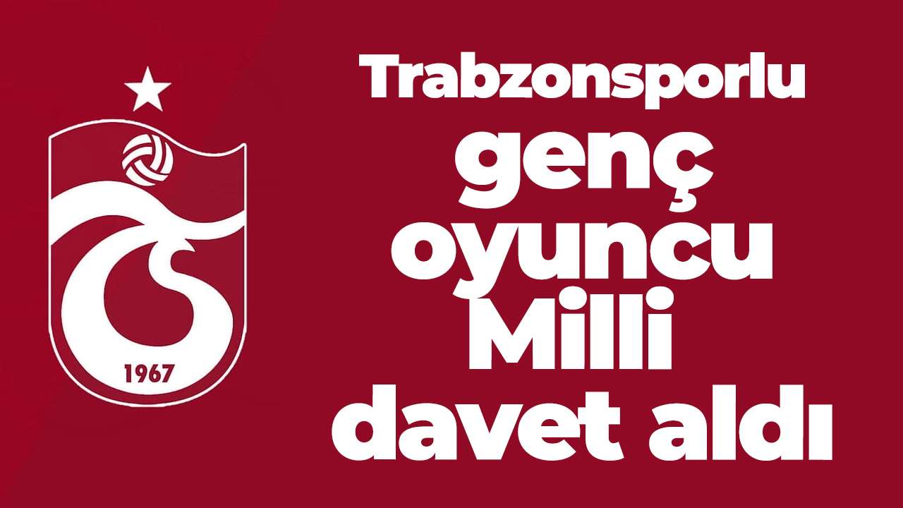 Trabzonsporlu genç oyuncuya milli davet