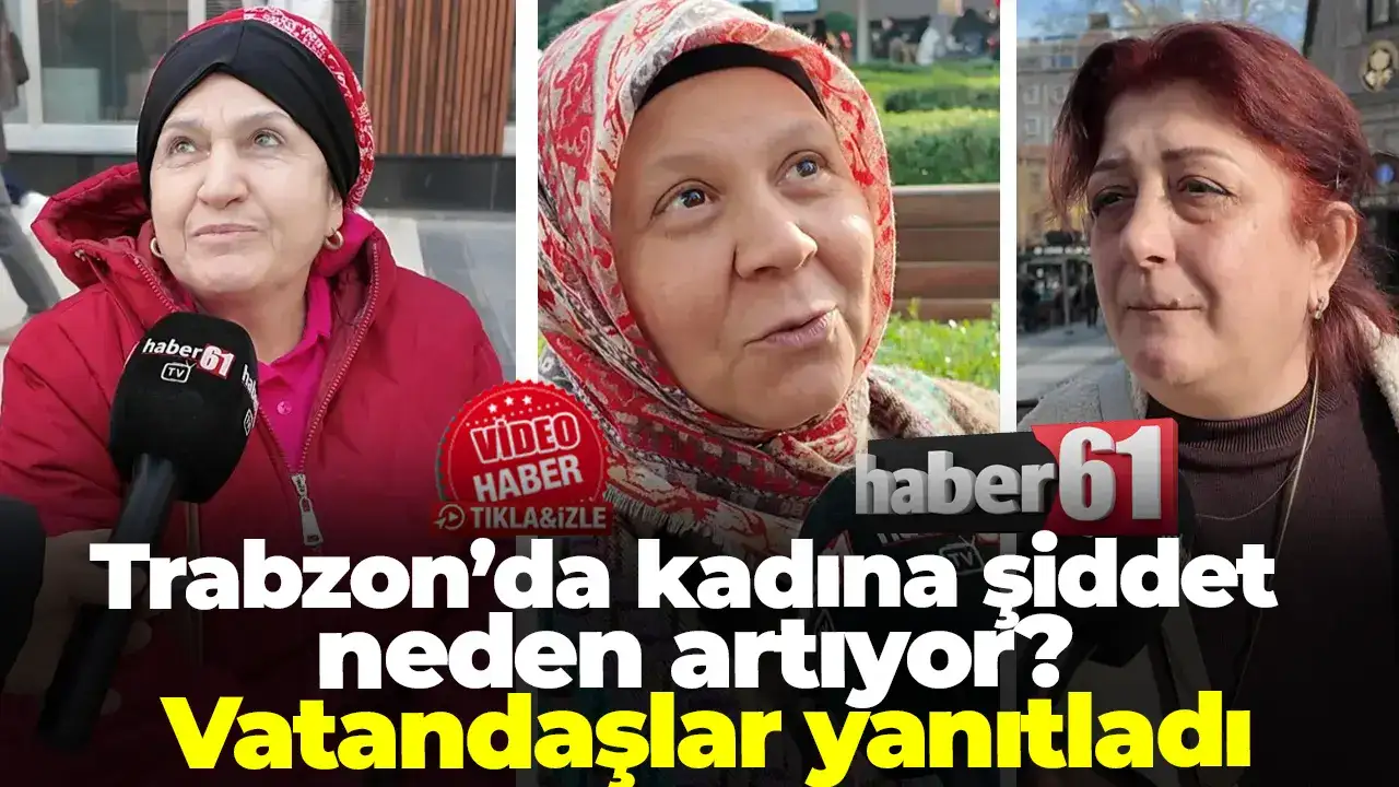 Trabzon’da kadına şiddet neden artıyor? Vatandaşlar  yanıtladı