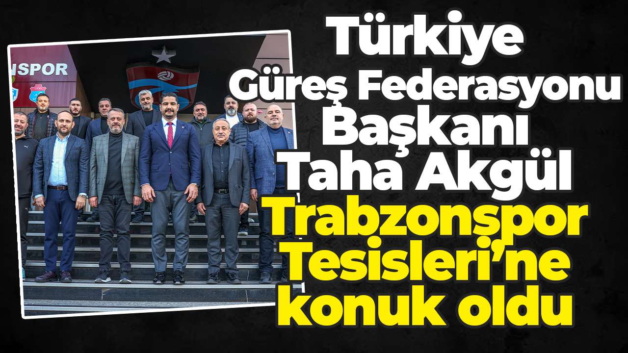 Türkiye Güreş Federasyonu Başkanı Taha Akgül Trabzonspor Tesisleri’ne konuk oldu