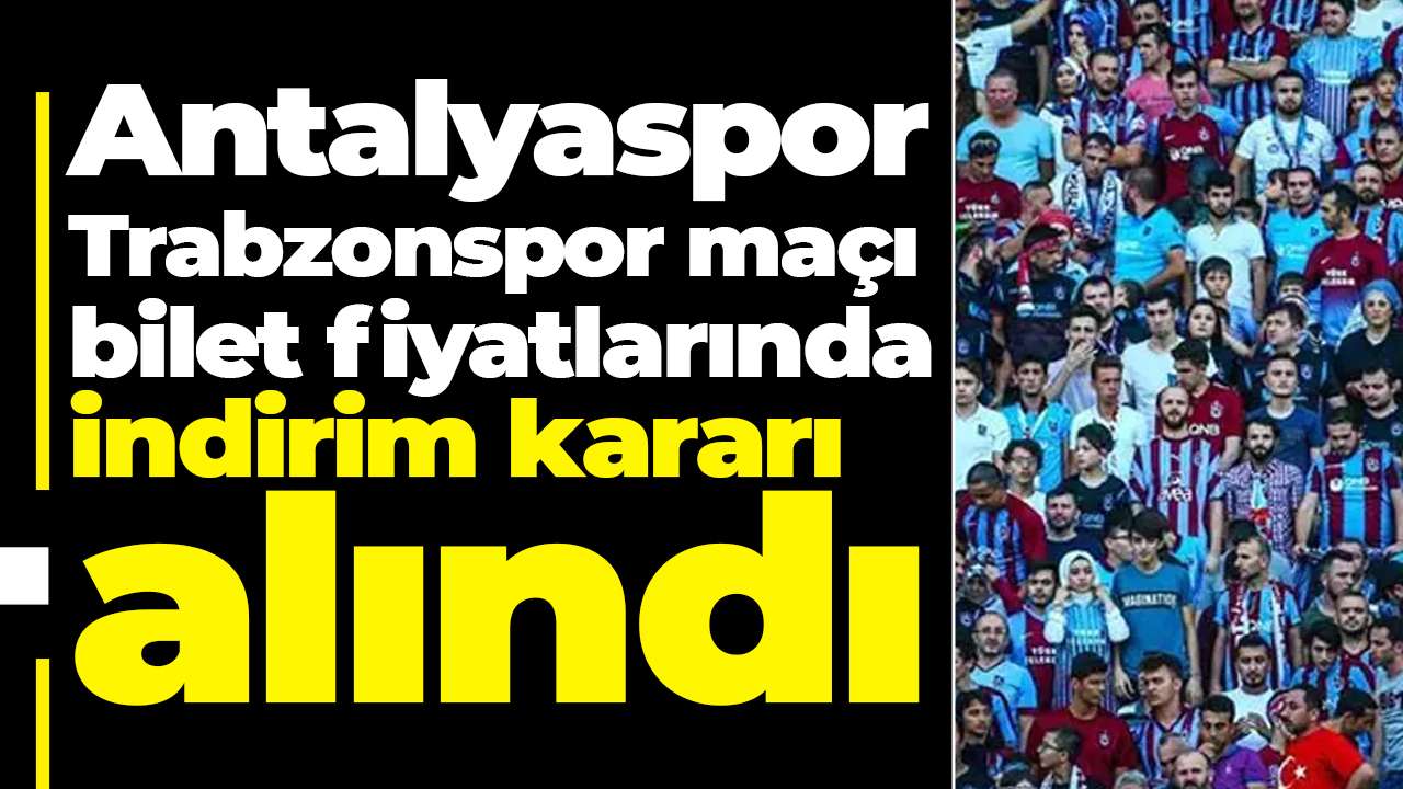 Antalyaspor Trabzonspor maçı bilet fiyatlarında indirim kararı alındı