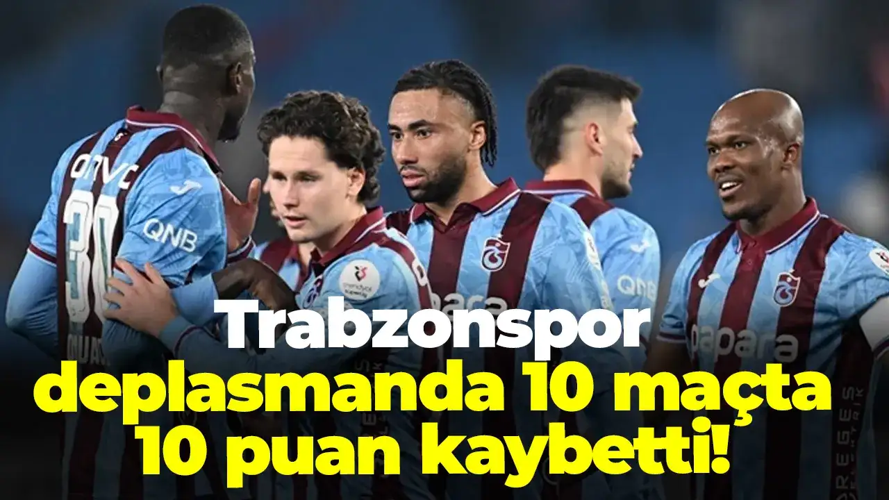Trabzonspor deplasmanda 10 maçta 10 puan kaybetti