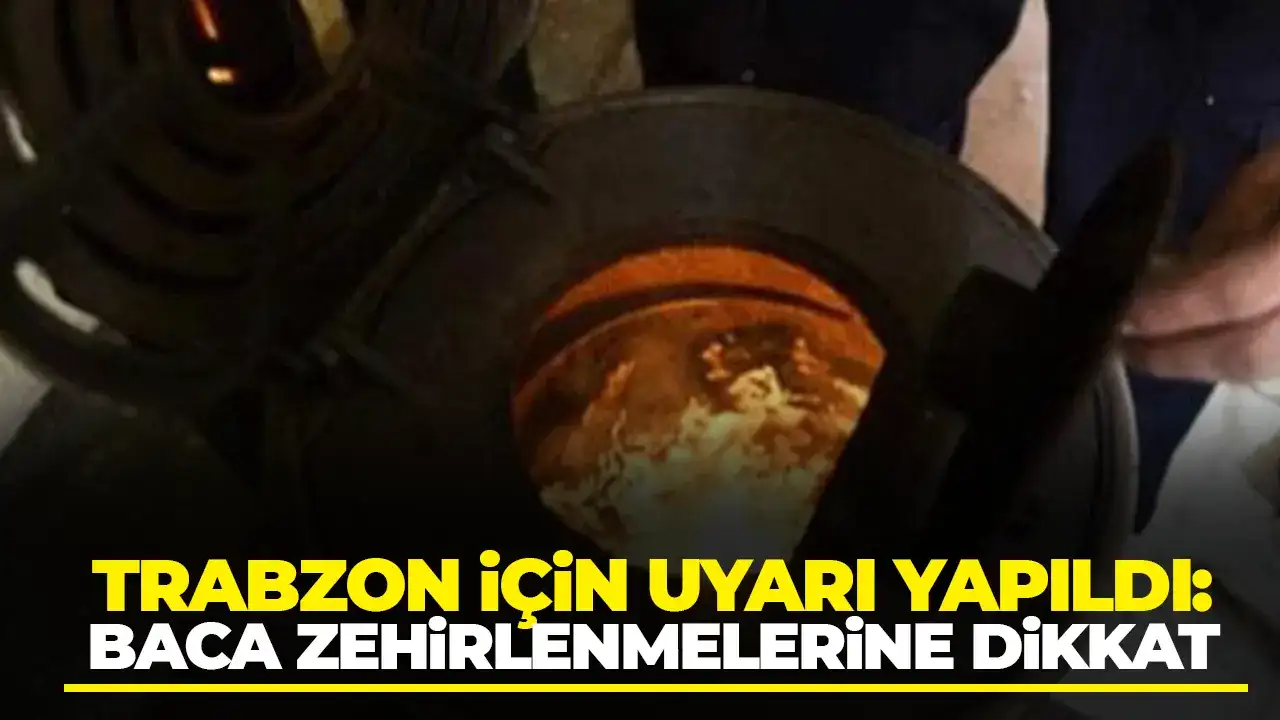 Trabzon için uyarı yapıldı: Baca zehirlenmelerine dikkat