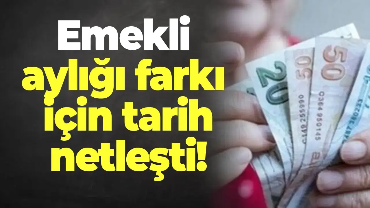 Emekli aylığı farkı için tarih netleşti: Ödemeler 4 Şubat’ta