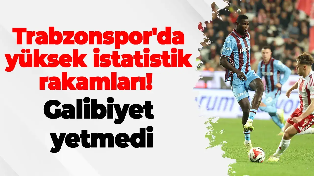 Trabzonspor'da yüksek istatistik rakamları! Galibiyete yetmedi