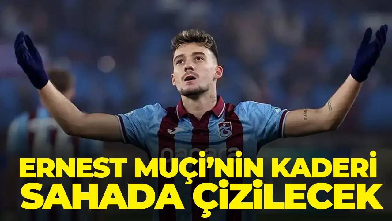 Trabzonspor’da Ernest Muçi’nin kaderi sahada çizilecek