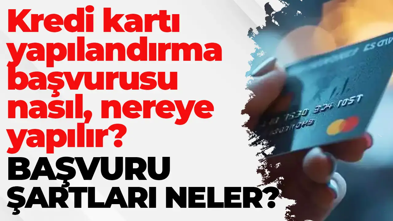 Kredi kartı yapılandırma başvurusu nasıl, nereye yapılır, başvuru şartları neler? Başvuru süresi ne zaman bitiyor?