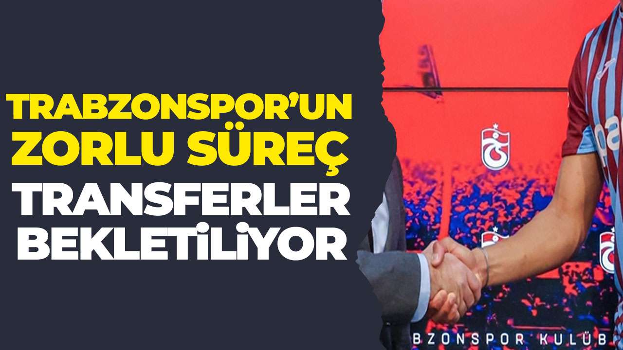 Trabzonspor'un transferde zorlu süreci! Yeni isimler bekletiliyor