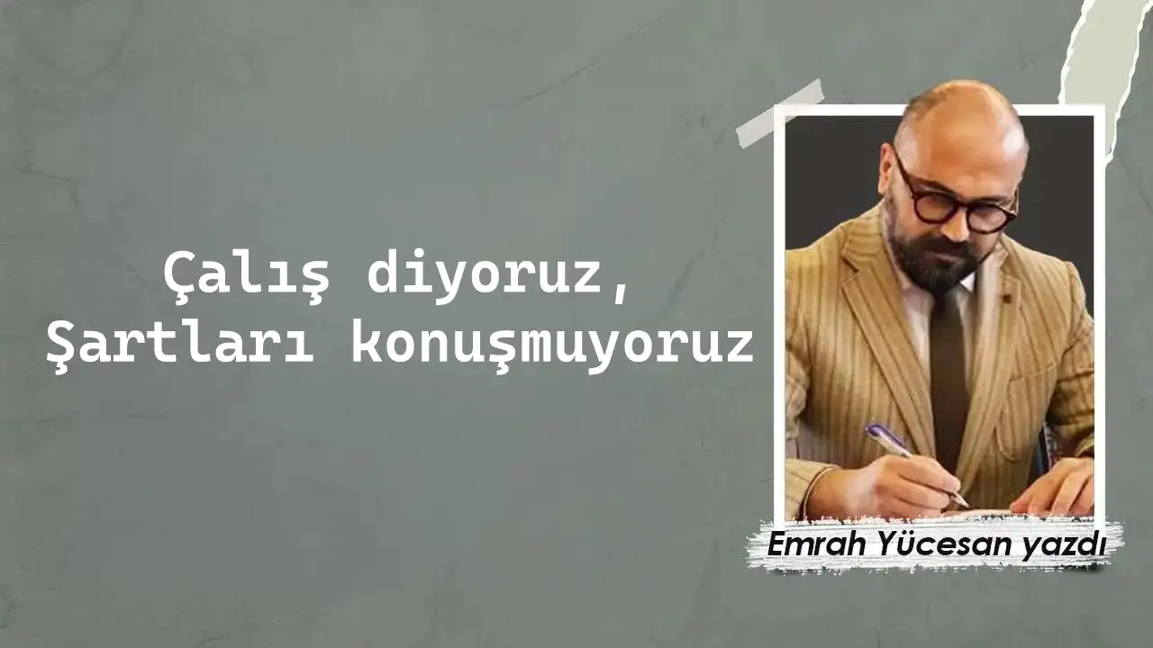 Çalış Diyoruz, Şartları Konuşmuyoruz