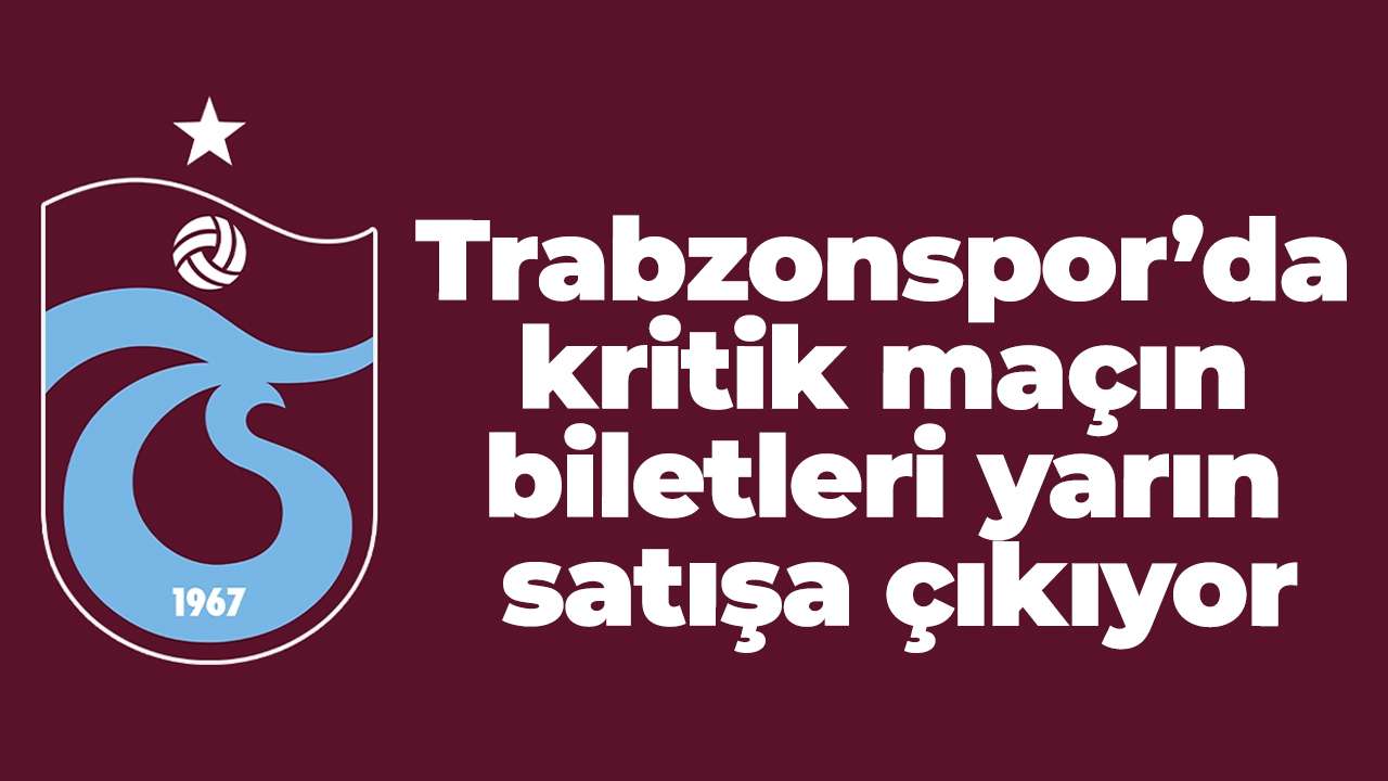 Trabzonspor’da kritik maçın biletleri yarın satışa çıkıyor