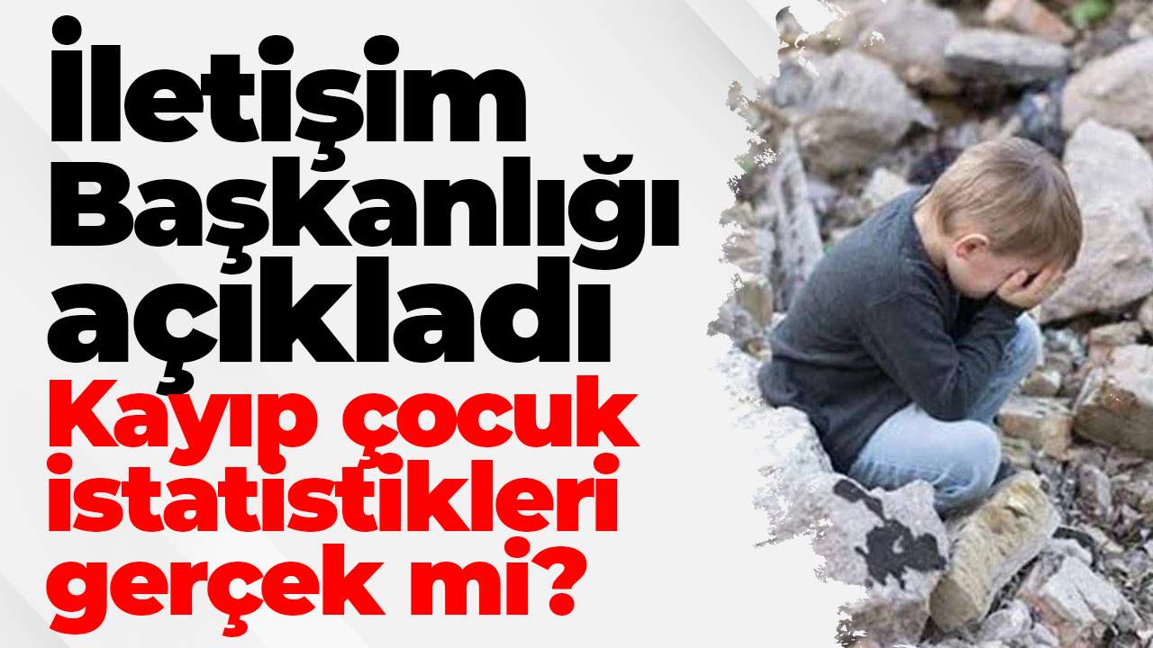 İletişim Başkanlığı açıkladı: Kayıp çocuk istatistikleri gerçek mi?