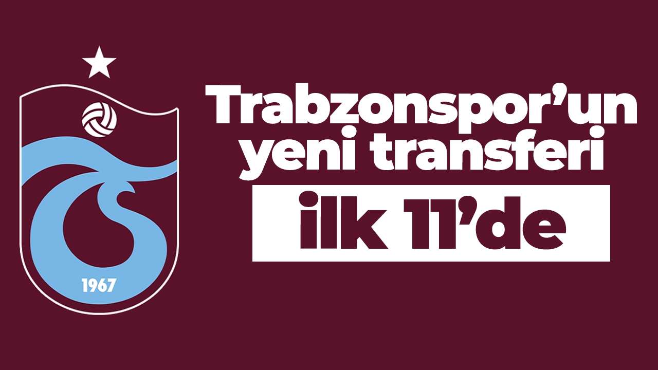 Trabzonspor’da yeni transfer ilk 11’de