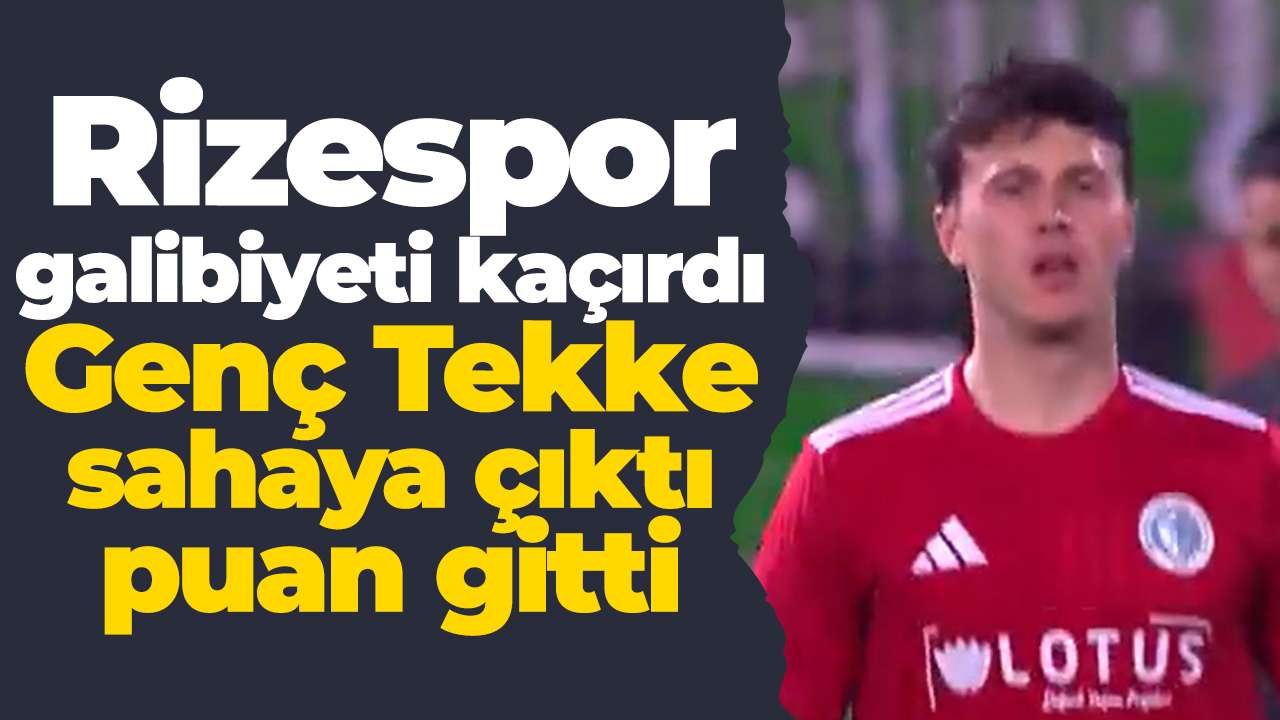 Rizespor galibiyeti kaçırdı: Genç Tekke sahaya çıktı puan gitti
