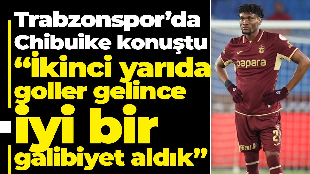 Trabzonspor’da Chibuike konuştu: “İkinci yarıda goller gelince iyi bir galibiyet aldık”