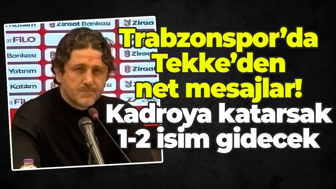Trabzonspor’da Tekke’den net mesajlar! Kadroya katarsak 1-2 isim gidecek