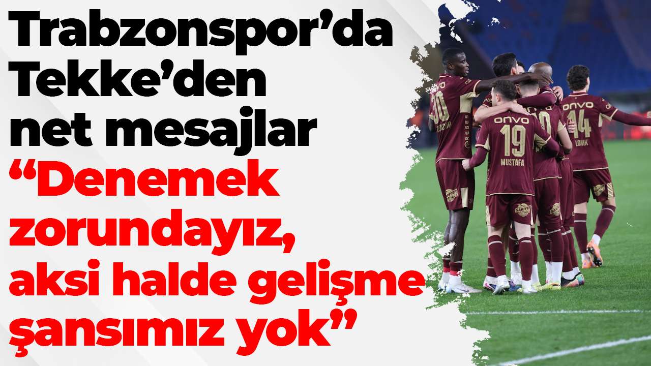 Trabzonspor’da Tekke’den net mesajlar: “Denemek zorundayız, aksi halde gelişme şansımız yok”