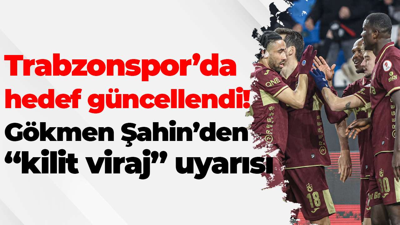 Trabzonspor’da hedef güncellendi! Gökmen Şahin’den “kilit viraj” uyarısı