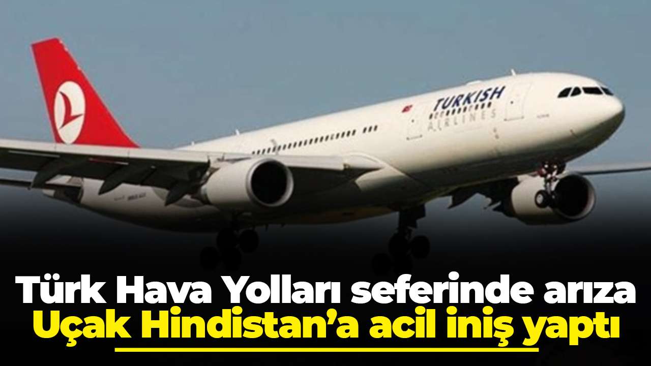Türk Hava Yolları seferinde arıza: Uçak Hindistan’a acil iniş yaptı