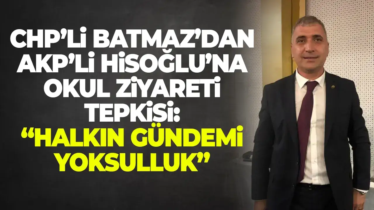 CHP’li Batmaz’dan AKP’li Hisoğlu’na okul ziyareti tepkisi: “Halkın gündemi yoksulluk”