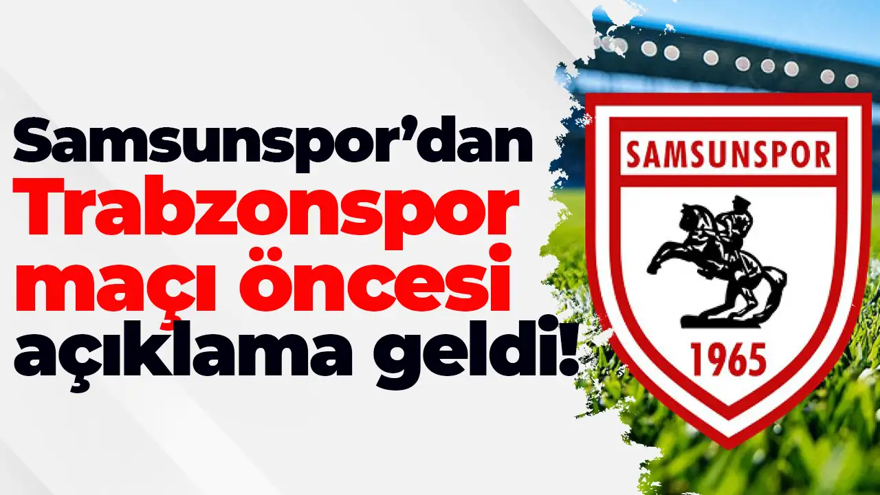 Samsunspor’dan Trabzonspor maçı öncesi açıklama geldi