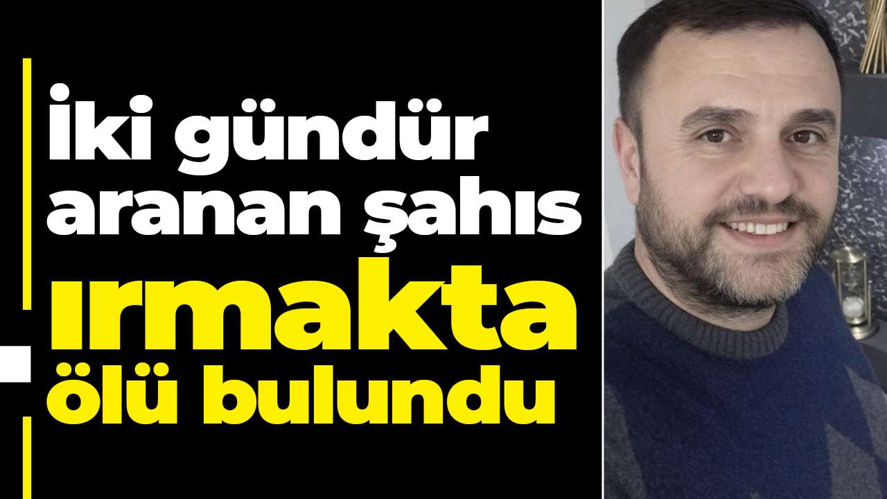 İki gündür aranan şahıs ırmakta ölü bulundu